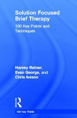 Solution Focused Brief Therapy: 100 Key Points and Techniques by Evan George, Chris Iveson, Harvey Ratner