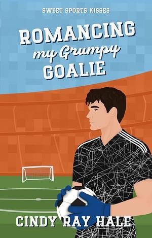 Romancing My Grumpy Goalie by Cindy Ray Hale