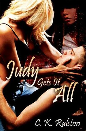 Judy Wants It All by C.K. Ralston