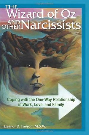 The Wizard of Oz and Other Narcissists: Coping with the One-Way Relationship in Work, Love, and Family by Eleanor D. Payson