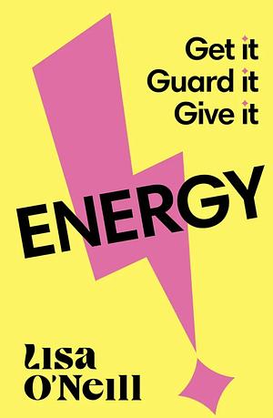 Energy: Get It, Guard It, Give It by Lisa O'Neill