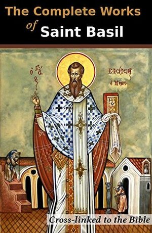 The Complete Works of Saint Basil (5 Books): Cross-Linked to the Bible by Philip Schaff, Saint Basil of Caesarea