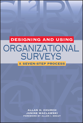 Designing and Using Organizational Surveys: A Seven-Step Process by Allan H. Church, Janine Waclawski