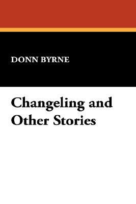 Changeling and Other Stories by Donn Byrne