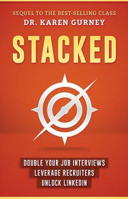 Stacked: Double Your Job Interviews, Leverage Recruiters, Unlock Linkedin by Karen Gurney