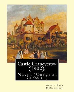 Castle Craneycrow (1902). By: George Barr McCutcheon: Novel (Original Classics) by George Barr McCutcheon