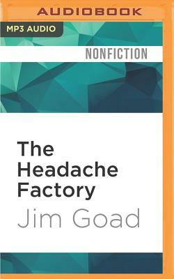 The Headache Factory: True Tales of Online Obsession and Madness by Jim Goad