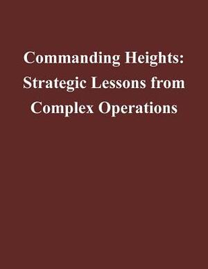 Commanding Heights: Strategic Lessons from Complex Operations by Center for Complex Operations, National Defense University, Center for Technology and National Secur
