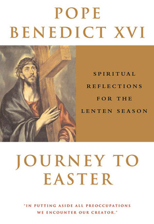 Journey to Easter: Spiritual Reflections for the Lenten Season by Pope Benedict XVI