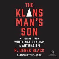 The Klans Man's Son: My Journey from White Nationalism to Antiracism by R. Derek Black