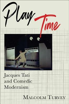 Play Time: Jacques Tati and Comedic Modernism by Malcolm Turvey
