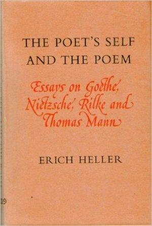 The Poet's Self and the Poem: Essays on Goethe, Nietzsche, Rilke and Thomas Mann by Erich Heller