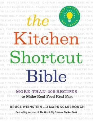 The Kitchen Shortcut Bible: More Than 200 Recipes to Make Real Food Real Fast by Bruce Weinstein, Mark Scarbrough