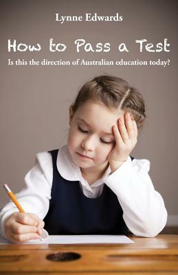 How To Pass a Test: Is this the direction of Australian education today? by Lynne Edwards
