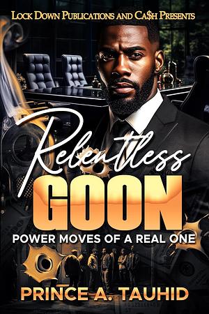 Relentless Goon: Power Moves of a Real One by Prince A. Tauhid