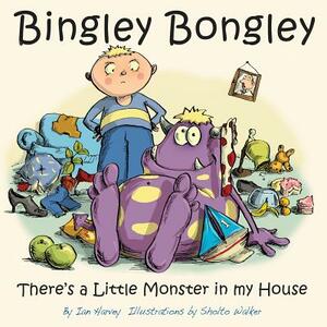 Bingley Bongley: There's a Little Monster in my House by Ian Harvey