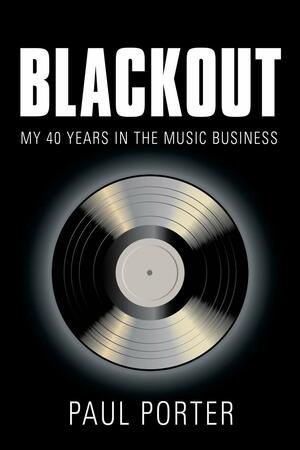 BLACKOUT: My 40 Years in the Music Business by Paul Porter