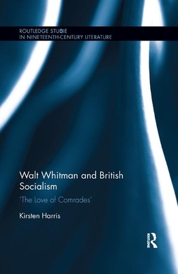 Walt Whitman and British Socialism: &#65533;The Love of Comrades&#65533; by Kirsten Harris