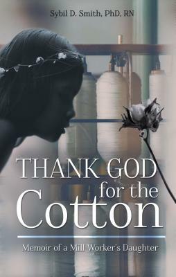 Thank God for the Cotton: Memoir of a Mill Worker's Daughter by Sybil Smith