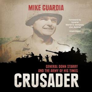 Crusader: General Donn Starry and the Army of His Times by Mike Guardia