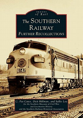 The Southern Railway: Further Recollections by Sallie Loy, Dick Hillman, C. Pat Cates