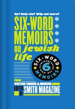 Oy! Only Six? Why Not More? Six-Word Memoirs on Jewish Life by Larry Smith