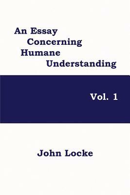 An Essay Concerning Humane Understanding, Vol. 1 by John Locke