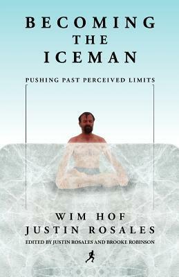 Becoming the Iceman: Pushing Past Perceived Limits by Wim Hof, Justin Rosales