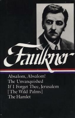 Faulkner Novels 1936-1940 (Loa #48): Absalom, Absalom! / The Unvanquished / If I Forget Thee, Jerusalem / The Hamlet by William Faulkner