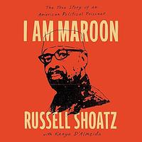 I Am Maroon: The True Story of an American Political Prisoner by Kanya D'Almeida, Russell Shoatz