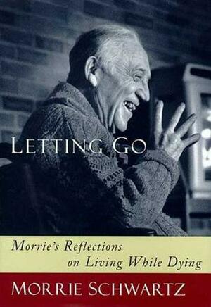 Letting Go: Morrie's Reflections on Living While Dying by Morrie Schwartz