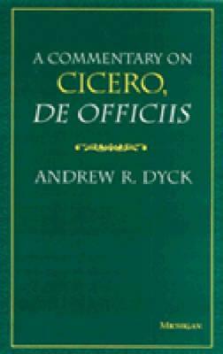 A Commentary on Cicero, de Officiis by Andrew R. Dyck