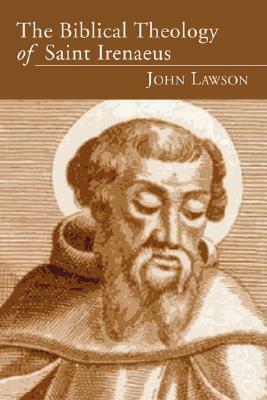 The Biblical Theology of Saint Irenaeus by John Lawson