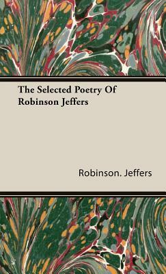 The Selected Poetry of Robinson Jeffers by Robinson Jeffers