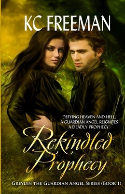 Rekindled Prophecy: Greylyn the Guardian Angel Series, Book One by K. C. Freeman