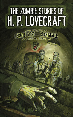 The Zombie Stories of H. P. Lovecraft: Featuring Herbert West--Reanimator and More! by H.P. Lovecraft