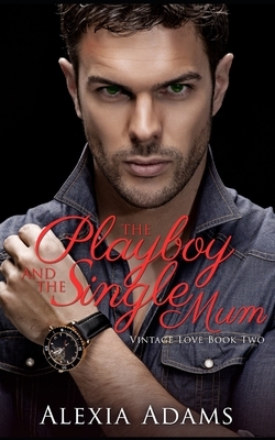 The Playboy and The Single Mum by Alexia Adams