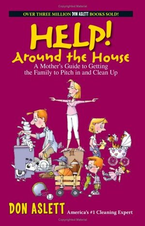 Help! Around the House: A Mother's Guide to Getting the Family to Pitch in and Clean Up by Don Aslett