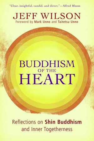 Buddhism of the Heart: Reflections on Shin Buddhism and Inner Togetherness by Jeff Wilson