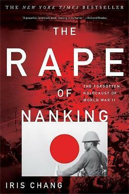 The Rape Of Nanking: The Forgotten Holocaust Of World War II by Iris Chang, William C. Kirby