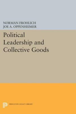 Political Leadership and Collective Goods by Norman Frohlich, Joe A. Oppenheimer