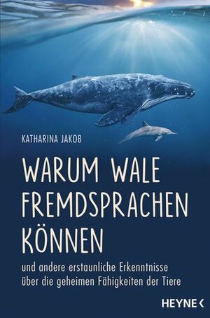 Warum Wale Fremdsprachen Können und andere erstaunliche Erkenntnisse über die geheimen Fähigkeiten der Tiere by Katharina Jakob