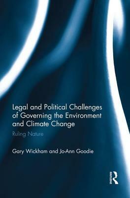 Legal and Political Challenges of Governing the Environment and Climate Change: Ruling Nature by Jo-Ann Goodie, Gary Wickham