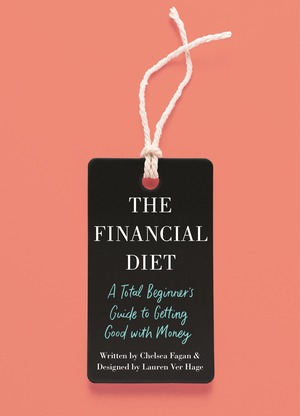 The Financial Diet: A Total Beginner's Guide to Getting Good with Money by Chelsea Fagan, Lauren Ver Hage