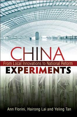 China Experiments: From Local Innovations to National Reform by Hairong Lai, Ann M. Florini, Yeling Tan