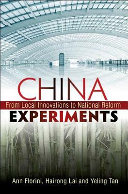 China Experiments: From Local Innovations to National Reform by Ann M. Florini, Yeling Tan, Hairong Lai