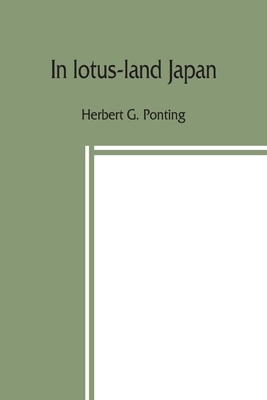 In lotus-land Japan by Herbert G. Ponting