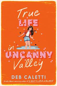 True Life in Uncanny Valley by Deb Caletti