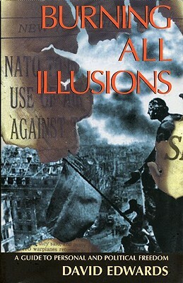 Burning All Illusions: A Guide to Personal and Political Freedom by David Edwards