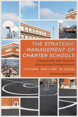 The Strategic Management of Charter Schools: Frameworks and Tools for Educational Entrepreneurs by Peter Frumkin, Bruno V. Manno, Nell Edgington